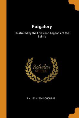 Purgatory: Explained by the Lives and Legends of the Saints by F.X. Schouppe