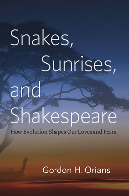 Snakes, Sunrises, and Shakespeare: How Evolution Shapes Our Loves and Fears by Gordon H. Orians