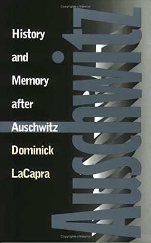 History and Memory After Auschwitz by Dominick LaCapra