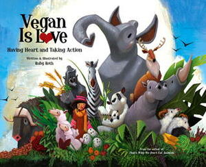 Vegan Is Love: Having Heart and Taking Action by Ruby Roth