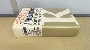 A Thousand Days. John F. Kennedy in the White House by Arthur M. Schlesinger, Jr.