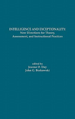 Intelligence and Exceptionality: New Directions for Theory, Assessment, and Instructional Practices by Unknown, Jeanne D. Day, John G. Borkowski
