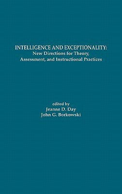 Intelligence and Exceptionality: New Directions for Theory, Assessment, and Instructional Practices by Unknown, John G. Borkowski, Jeanne D. Day