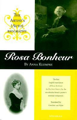 Rosa Bonheur: The Artist's (Auto)biography by Anna Klumpke, Gretchen Van Slyke