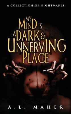 My Mind Is a Dark and Unnerving Place by Alex Maher