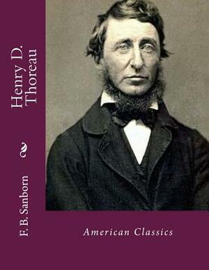 Henry D. Thoreau: American Classics by F. B. Sanborn