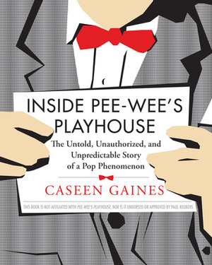 Inside Pee-wee's Playhouse: The Untold, Unauthorized, and Unpredictable Story of a Pop Phenomenon by Caseen Gaines