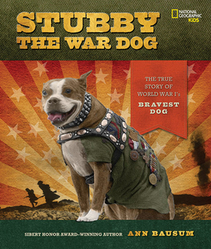 Stubby the War Dog: The True Story of World War I's Bravest Dog by Ann Bausum