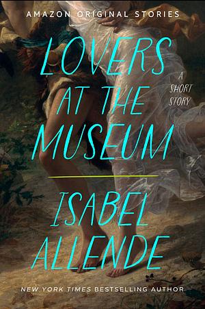 Lovers at the Museum: A Short Story by Isabel Allende