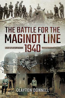 The Battle for the Maginot Line 1940 by Clayton Donnell