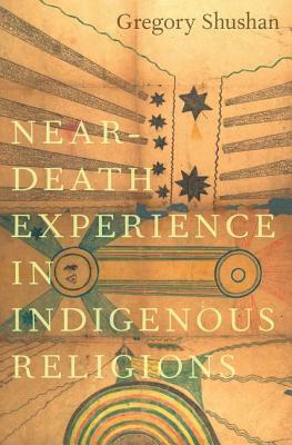 Near-Death Experience in Indigenous Religions by Gregory Shushan