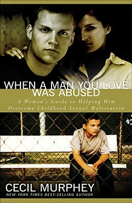 When a Man You Love Was Abused: A Woman's Guide to Helping Him Overcome Childhood Sexual Molestation by Cecil Murphey