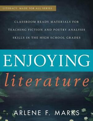 Enjoying Literature: Classroom-Ready Materials for Teaching Fiction and Poetry Analysis Skills in the High School Grades by Arlene F. Marks
