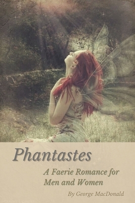 Phantastes: A Faerie Romance for Men and Women: Illustrated by George MacDonald