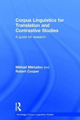 Corpus Linguistics for Translation and Contrastive Studies: A Guide for Research by Mikhail Mikhailov, Robert Cooper