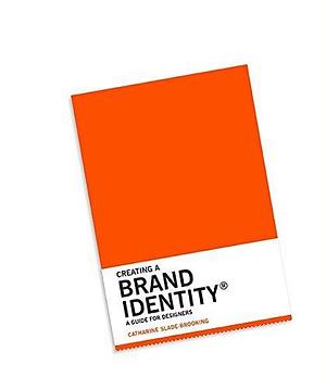 Creating a Brand Identity: A Guide for Designers: by Catharine Slade-Brooking, Catharine Slade-Brooking