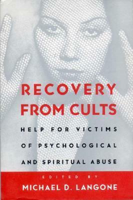 Recovery from Cults: Help for Victims of Psychological and Spiritual Abuse by Michael D. Langone