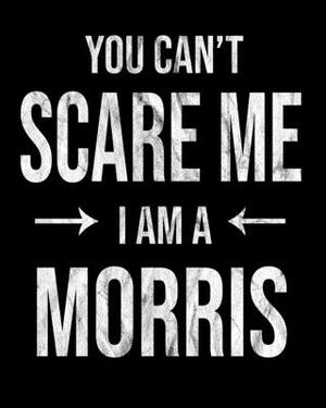 You Can't Scare Me I'm A Morris: Morris' Family Gift Idea by Family Cutey
