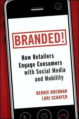 Branded!: How Retailers Engage Consumers with Social Media and Mobility by Bernie Brennan, Lori Schafer
