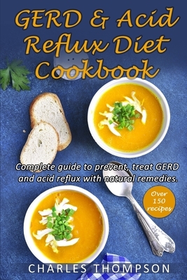 GERD and Acid Reflux Diet Cookbook: (2 Book in 1) Complete guide to prevent, treat GERD and acid reflux with natural remedies. More than 150 delicious by Charles Thompson