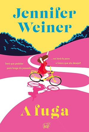 A Fuga: será que pedalar para longe do passado vai levá-la para o futuro que ela deseja? by Jennifer Weiner