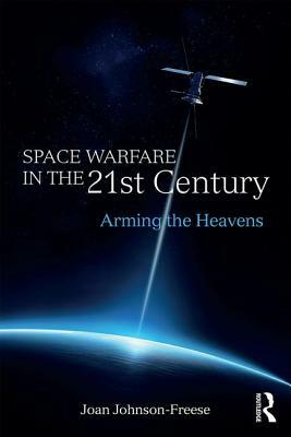 Space Warfare in the 21st Century: Arming the Heavens by Joan Johnson-Freese