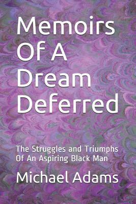 Memoirs of a Dream Deferred: The Struggles and Triumphs of an Aspiring Black Man by Michael Adams