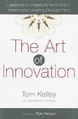 The Art of Innovation: Lessons in Creativity from Ideo, America's Leading Design Firm by Tom Kelley