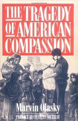 The Tragedy of American Compassion by Marvin Olasky