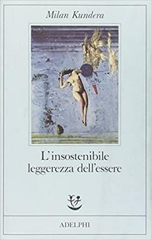 L'insostenibile leggerezza dell'essere by Milan Kundera