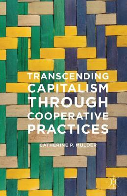 Transcending Capitalism Through Cooperative Practices by Catherine Mulder