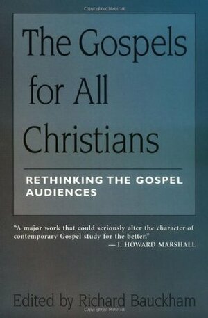 The Gospels for All Christians: Rethinking the Gospel Audiences by Richard Bauckham