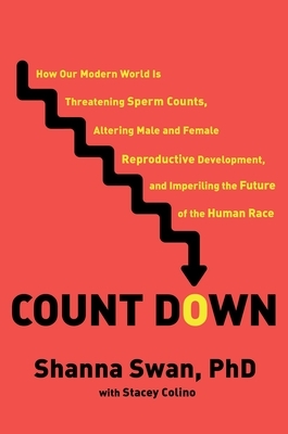 Count Down: How Our Modern World Is Threatening Sperm Counts, Altering Male and Female Reproductive Development, and Imperiling th by Shanna Swan