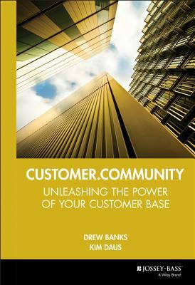 Customer.Community: Unleashing the Power of Your Customer Base by Drew Banks, Kim Daus