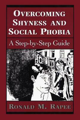 Overcoming Shyness and Social Phobia: A Step-By-Step Guide by Ronald M. Rapee