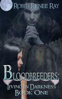 Bloodbreeders: Living in Darkness by Robin Renee Ray
