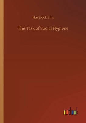 The Task of Social Hygiene by Havelock Ellis