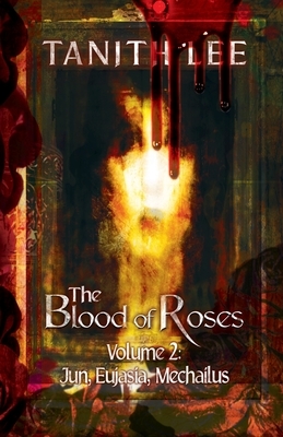 The Blood of Roses Volume Two: Jun, Eujasia, Mechailus by Tanith Lee