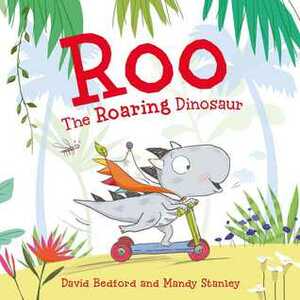 Roo the Roaring Dinosaur by David Bedford, Mandy Stanley