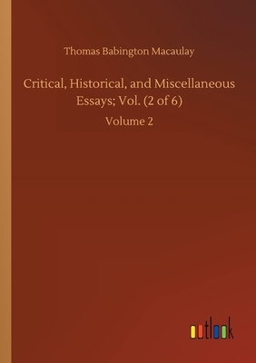 Critical, Historical, and Miscellaneous Essays; Vol. (2 of 6): Volume 2 by Thomas Babington Macaulay