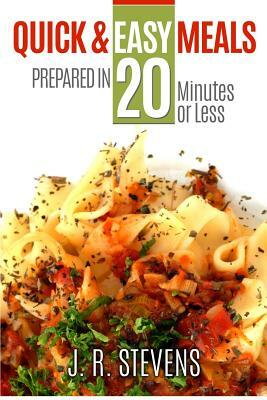 Quick & Easy Meals: Prepared in 20 Minutes or Less by J. R. Stevens