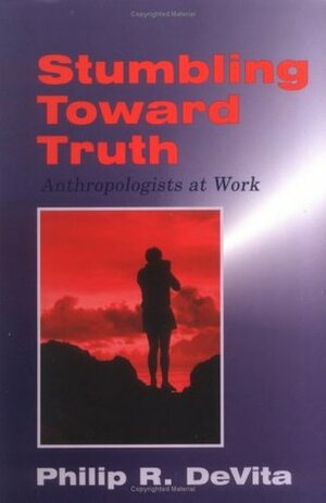 Stumbling Toward Truth: Anthropologists at Work by Philip R. DeVita