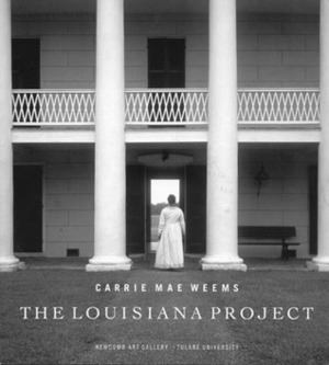 Carrie Mae Weems: The Louisiana Project by Susan Cahan