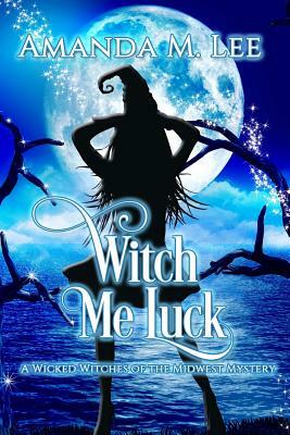 Witch Me Luck by Amanda M. Lee