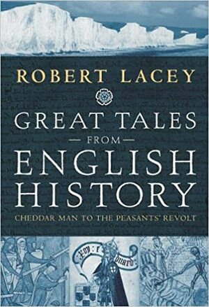 Great Tales from English History: Cheddar Man to the Peasants' Revolt by Robert Lacey