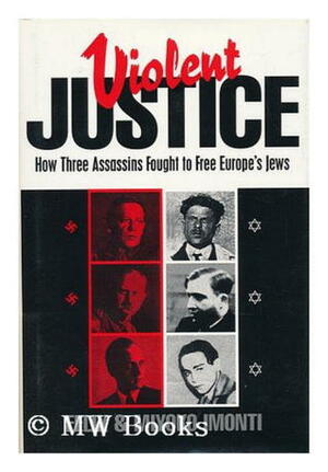 Violent Justice: How Three Assassins Fought to Free Europe's Jews by Felix Imonti