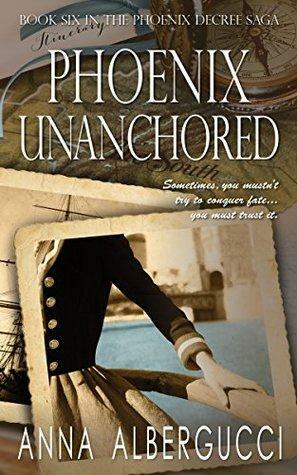 Phoenix Unanchored: Book Six in The Phoenix Decree Saga by Anna Albergucci