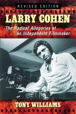 Larry Cohen: The Radical Allegories of an Independent Filmmaker, Rev. Ed. by Tony Williams