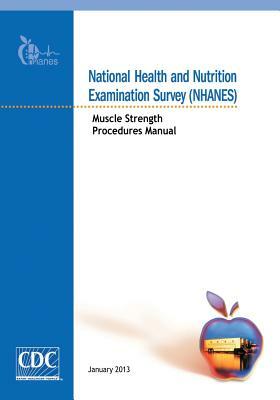 National Health and Nutrition Examination Survey (NHANES): Muscle Strength Procedures Manual by Centers for Disease Cont And Prevention