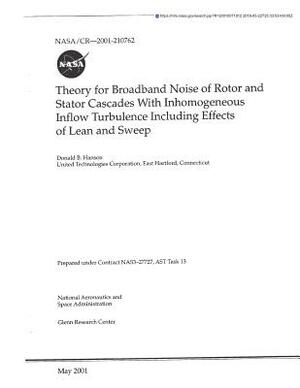 Theory for Broadband Noise of Rotor and Stator Cascades with Inhomogeneous Inflow Turbulence Including Effects of Lean and Sweep by National Aeronautics and Space Adm Nasa